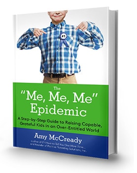 THE “ME, ME, ME” EPIDEMIC: A Step-by-Step Guide to Raising Capable, Grateful Kids in an Over-Entitled World