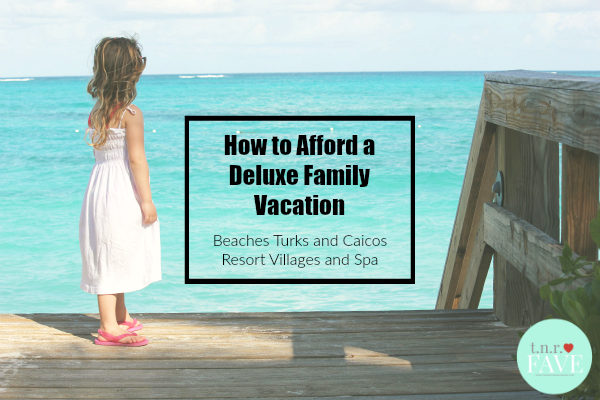 How to Afford a Deluxe All-Inclusive Family Vacation to Beaches Turks and Caicos Resort Villages and Spa