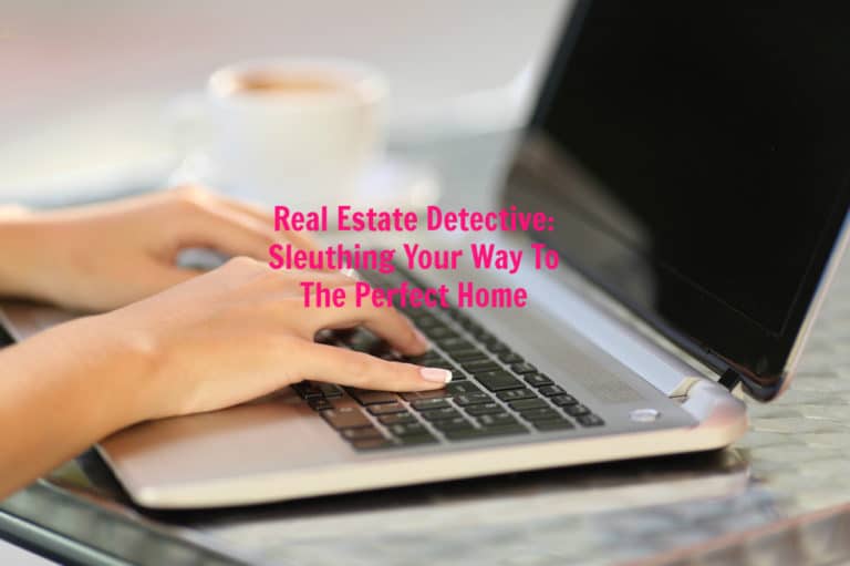Real Estate Detective: Sleuthing Your Way To The Perfect Home