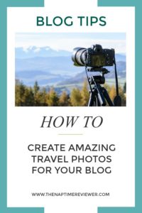 Blog Tips: How to Create Amazing Travel Photos For Your Blog like Some of the Best Blog Sites