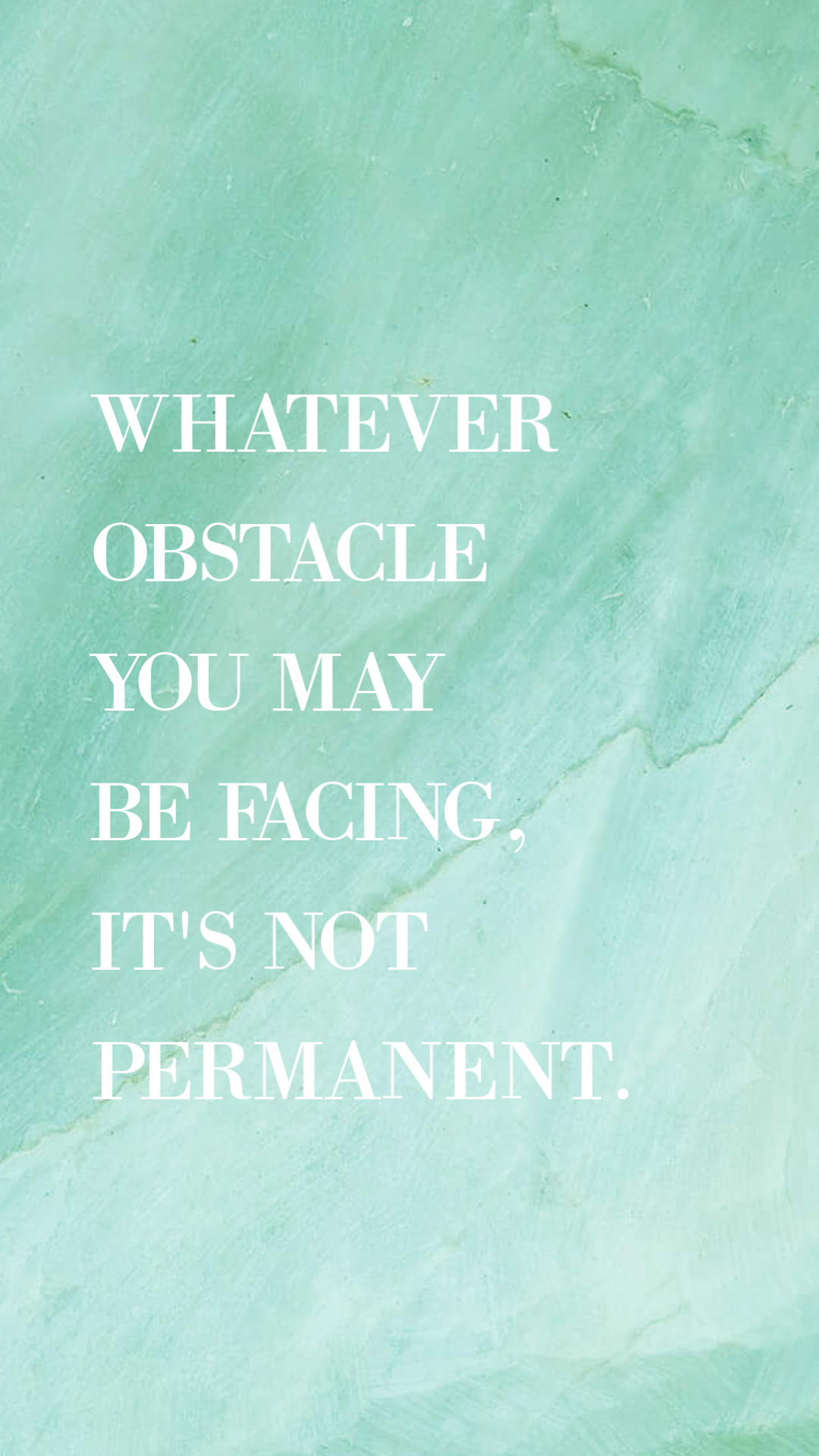 Quote about obstacles - quote about things not being permanent - this too shall pass.
