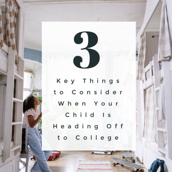 Key Things to Consider When Your Child Is Heading Off to College