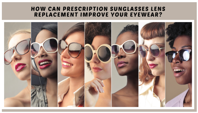 How Can Prescription Sunglasses Lens Replacement Improve Your Eyewear?