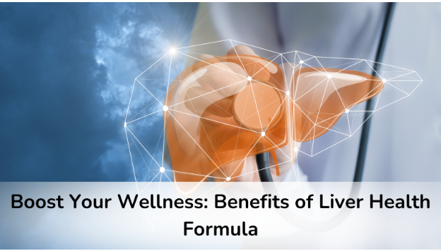 Boost Your Wellness: Benefits of Liver Health Formula