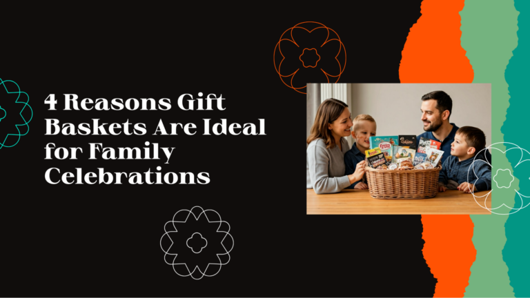 4 Reasons Gift Baskets Are Ideal for Family Celebrations