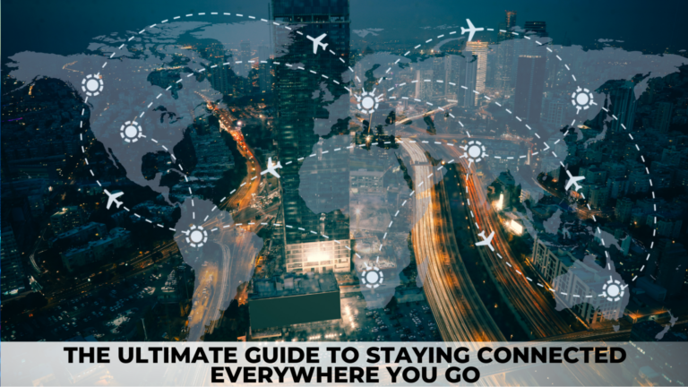 The Ultimate Guide to Staying Connected Everywhere You Go