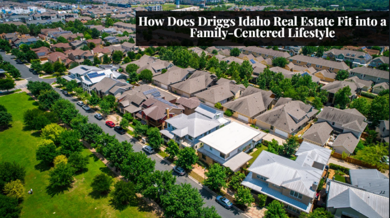 How Does Driggs Idaho Real Estate Fit into a Family-Centered Lifestyle?